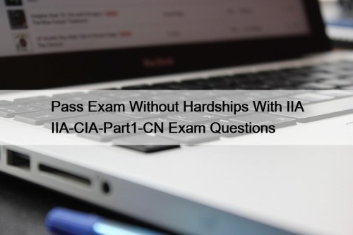 Pass Exam Without Hardships With IIA IIA-CIA-Part1-CN Exam ...